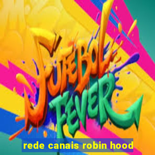 rede canais robin hood